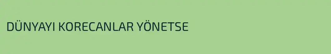 DÜNYAYI KORECANLAR YÖNETSE